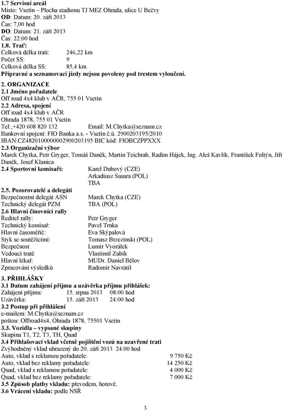 1 Jméno pořadatele Off road 4x4 klub v AČR, 755 01 Vsetín 2.2 Adresa, spojení Off road 4x4 klub v AČR Ohrada 1878, 755 01 Vsetín Tel:,+420 608 820 132 Email: M.Chytka@seznam.