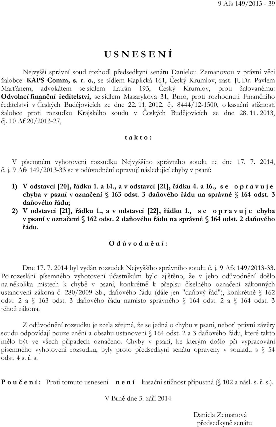 Budějovicích ze dne 22. 11. 2012, čj. 8444/12-1500, o kasační stížnosti žalobce proti rozsudku Krajského soudu v Českých Budějovicích ze dne 28. 11. 2013, čj.