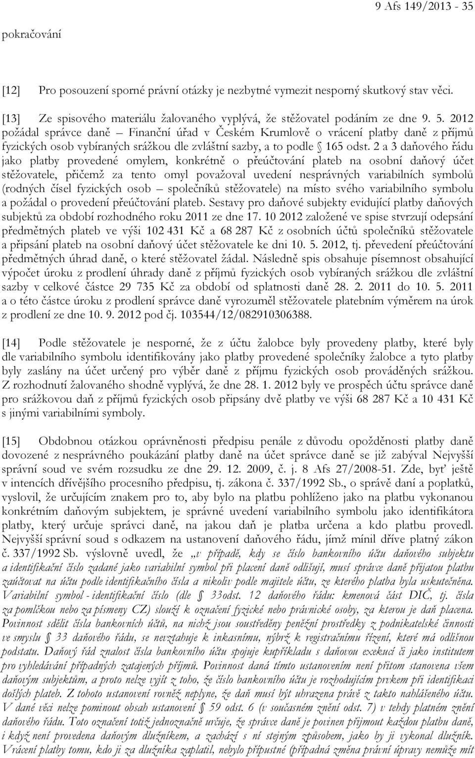 2 a 3 daňového řádu jako platby provedené omylem, konkrétně o přeúčtování plateb na osobní daňový účet stěžovatele, přičemž za tento omyl považoval uvedení nesprávných variabilních symbolů (rodných