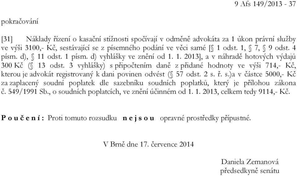 3 vyhlášky) s připočtením daně z přidané hodnoty ve výši 714,- Kč, kterou je advokát registrovaný k dani povinen odvést ( 57 odst. 2 s. ř. s.)a v částce 5000,- Kč za zaplacený soudní poplatek dle sazebníku soudních poplatků, který je přílohou zákona č.