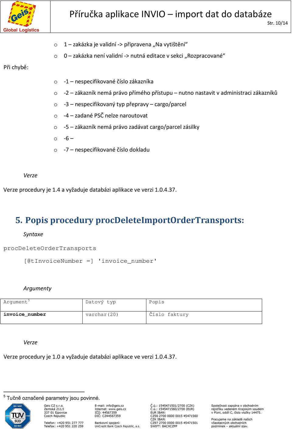 -7 nespecifikované číslo dokladu Verze Verze procedury je 1.4 a vyžaduje databázi aplikace ve verzi 1.0.4.37. 5.