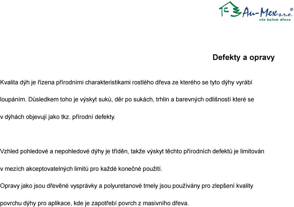 Vzhled pohledové a nepohledové dýhy je tříděn, takže výskyt těchto přírodních defektů je limitován v mezích akceptovatelných limitů pro každé