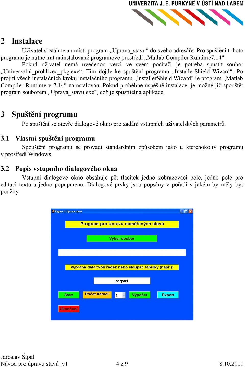 Po projití všech instalačních kroků instalačního programu InstallerShield Wizard je program Matlab Compiler Runtime v 7.14 nainstalován.