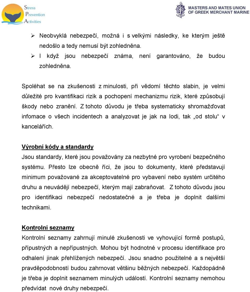 Z tohoto důvodu je třeba systematicky shromažďovat infomace o všech incidentech a analyzovat je jak na lodi, tak od stolu v kancelářích.