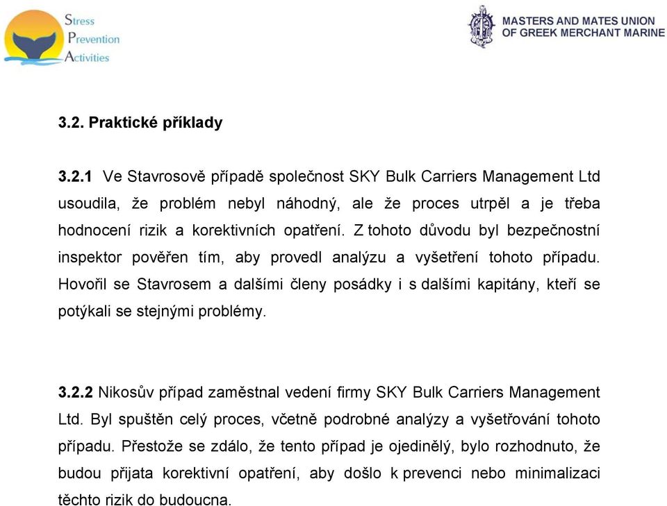 Hovořil se Stavrosem a dalšími členy posádky i s dalšími kapitány, kteří se potýkali se stejnými problémy. 3.2.2 Nikosův případ zaměstnal vedení firmy SKY Bulk Carriers Management Ltd.