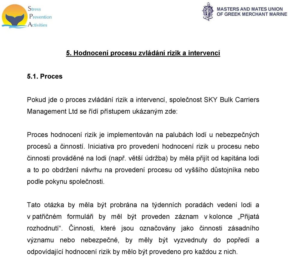 nebezpečných procesů a činností. Iniciativa pro provedení hodnocení rizik u procesu nebo činnosti prováděné na lodi (např.