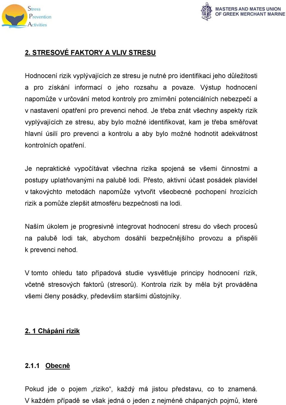 Je třeba znát všechny aspekty rizik vyplývajících ze stresu, aby bylo možné identifikovat, kam je třeba směřovat hlavní úsilí pro prevenci a kontrolu a aby bylo možné hodnotit adekvátnost kontrolních