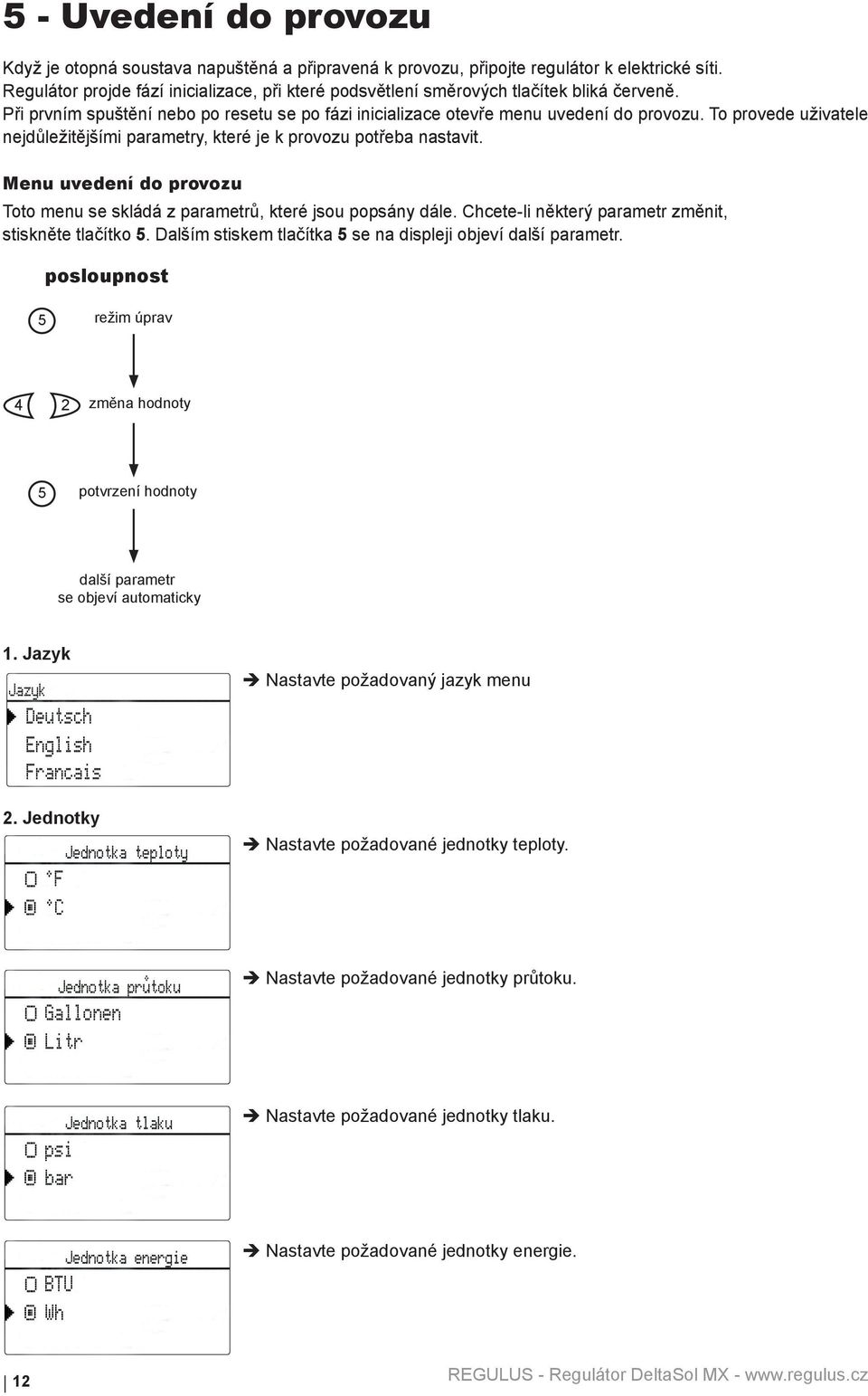 To provede uživatele nejdůležitějšími parametry, které je k provozu potřeba nastavit. Menu uvedení do provozu Toto menu se skládá z parametrů, které jsou popsány dále.