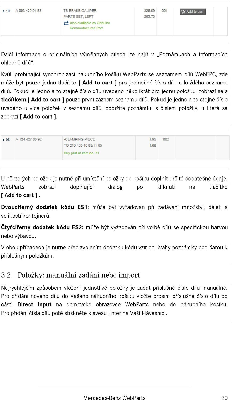 Pokud je jedno a to stejné číslo dílu uvedeno několikrát pro jednu položku, zobrazí se s tlačítkem [ Add to cart ] pouze první záznam seznamu dílů.