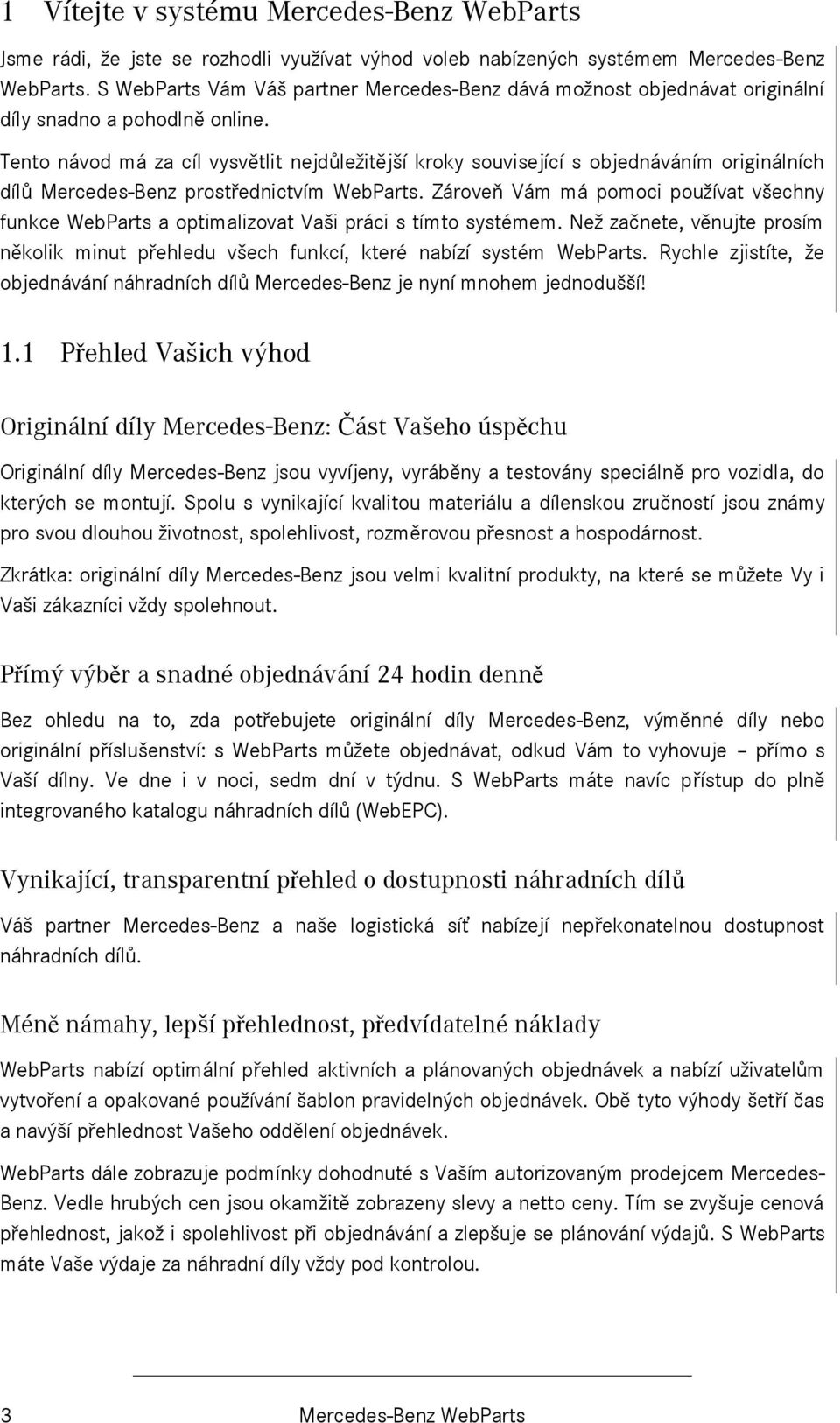 Tento návod má za cíl vysvětlit nejdůležitější kroky související s objednáváním originálních dílů Mercedes-Benz prostřednictvím WebParts.