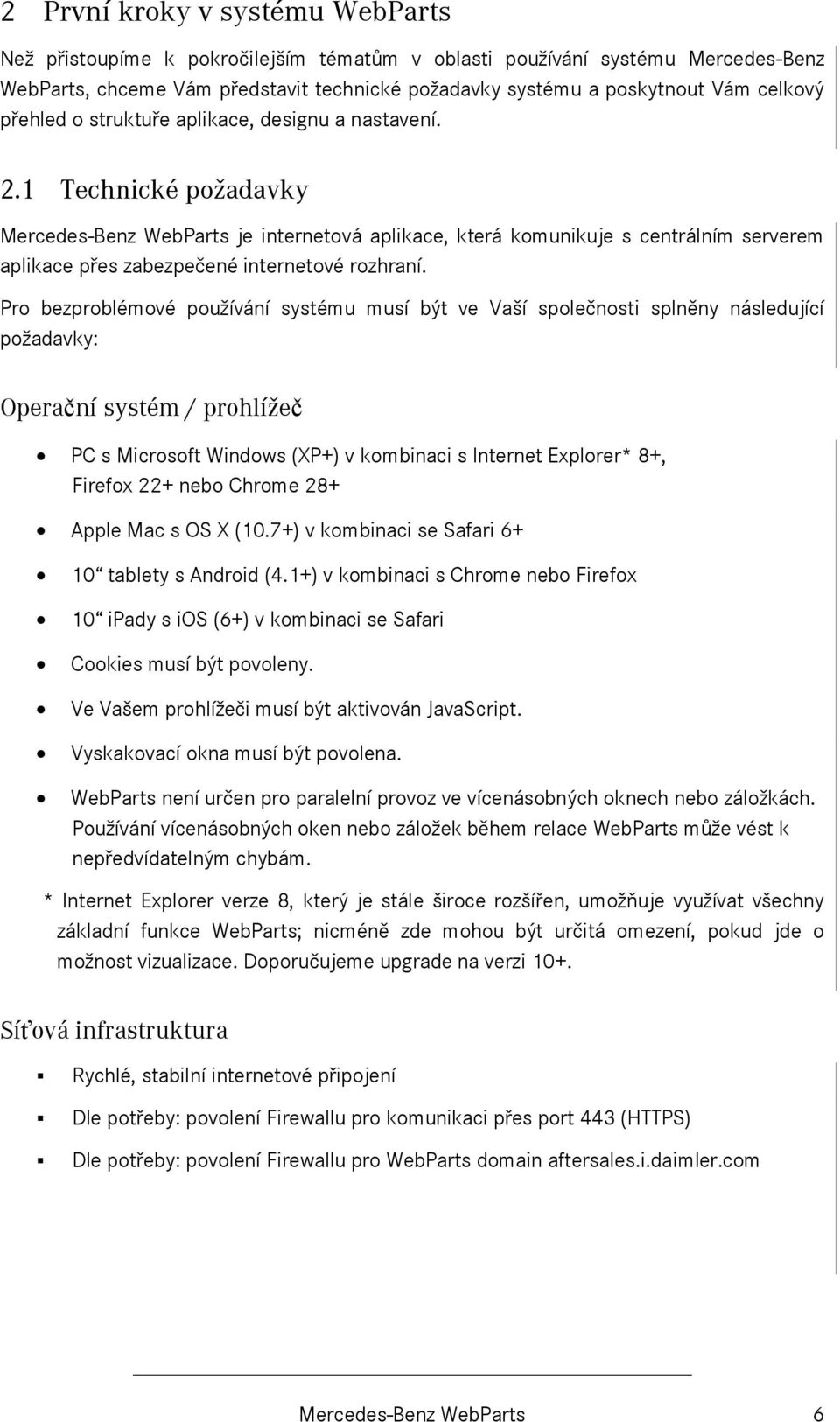 1 Technické požadavky Mercedes-Benz WebParts je internetová aplikace, která komunikuje s centrálním serverem aplikace přes zabezpečené internetové rozhraní.