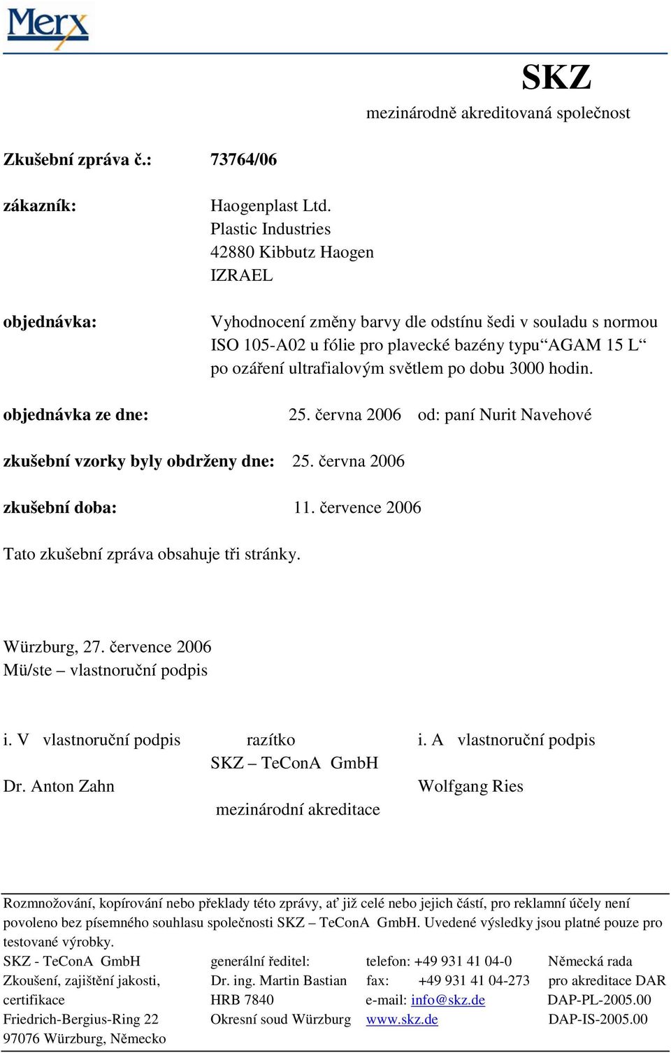 dobu 3000 hodin. 25. června 2006 od: paní Nurit Navehové zkušební vzorky byly obdrženy dne: 25. června 2006 zkušební doba: 11. července 2006 Tato zkušební zpráva obsahuje tři stránky. Würzburg, 27.