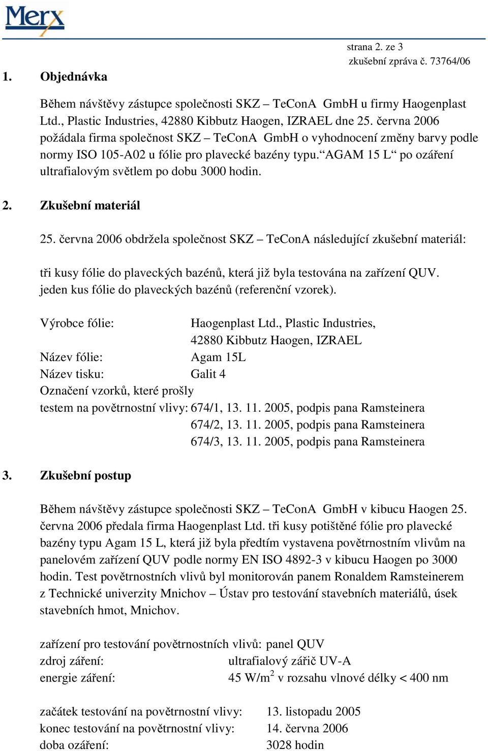 2. Zkušební materiál 25. června 2006 obdržela společnost SKZ TeConA následující zkušební materiál: tři kusy fólie do plaveckých bazénů, která již byla testována na zařízení QUV.