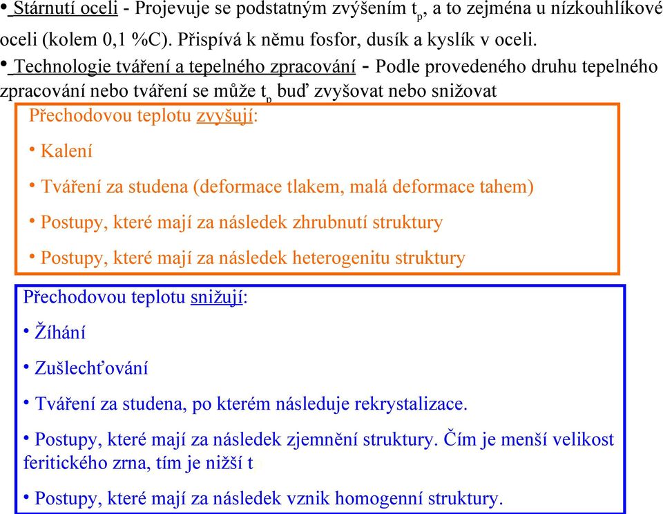 studena (deformace tlakem, malá deformace tahem) Postupy, které mají za následek zhrubnutí struktury Postupy, které mají za následek heterogenitu struktury Přechodovou teplotu snižují: Žíhání