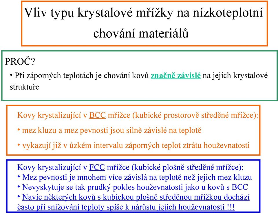 mez pevnosti jsou silně závislé na teplotě vykazují již v úzkém intervalu záporných teplot ztrátu houževnatosti Kovy krystalizující v FCC mřížce (kubické plošně středěné