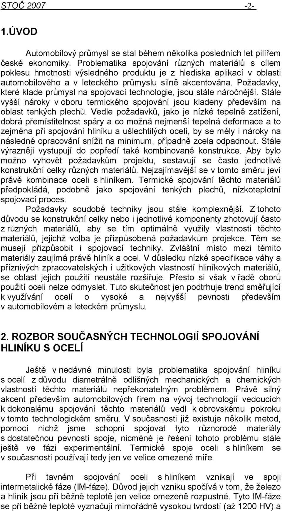 Požadavky, které klade průmysl na spojovací technologie, jsou stále náročnější. Stále vyšší nároky v oboru termického spojování jsou kladeny především na oblast tenkých plechů.