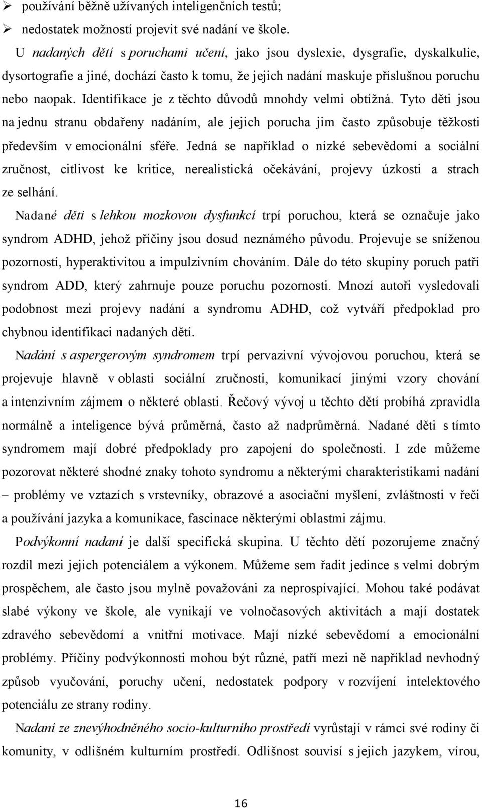 Identifikace je z těchto důvodů mnohdy velmi obtížná. Tyto děti jsou na jednu stranu obdařeny nadáním, ale jejich porucha jim často způsobuje těžkosti především v emocionální sféře.