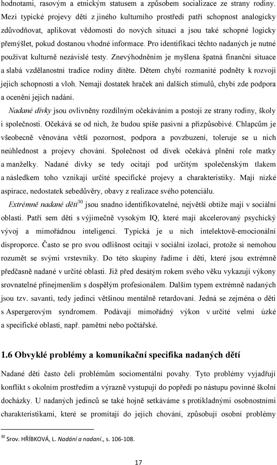 informace. Pro identifikaci těchto nadaných je nutné používat kulturně nezávislé testy. Znevýhodněním je myšlena špatná finanční situace a slabá vzdělanostní tradice rodiny dítěte.