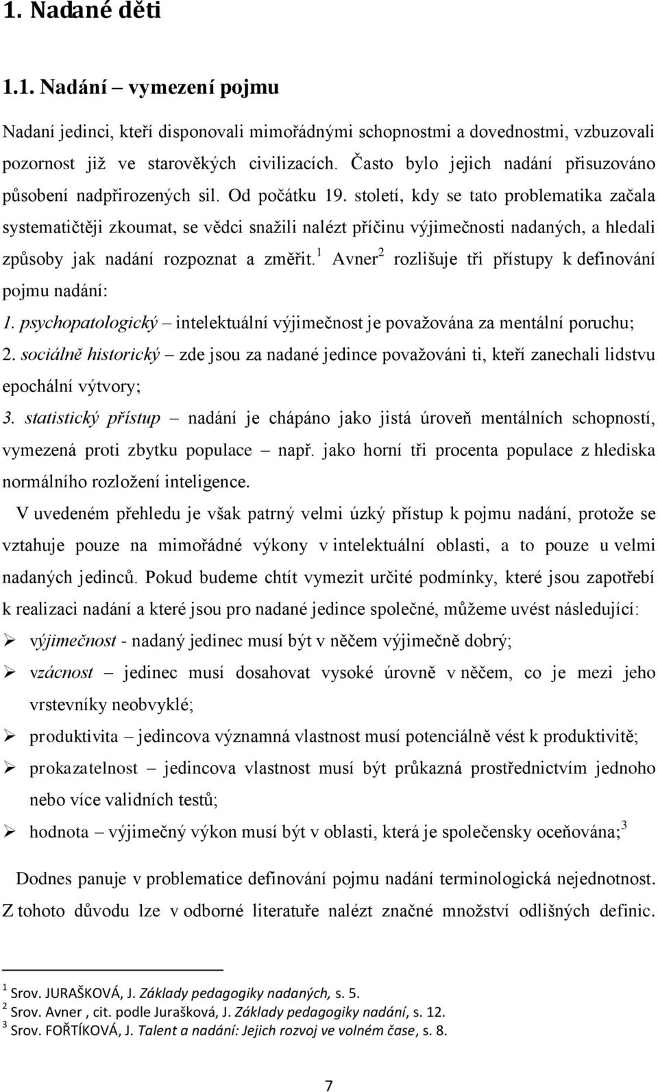 století, kdy se tato problematika začala systematičtěji zkoumat, se vědci snažili nalézt příčinu výjimečnosti nadaných, a hledali způsoby jak nadání rozpoznat a změřit.