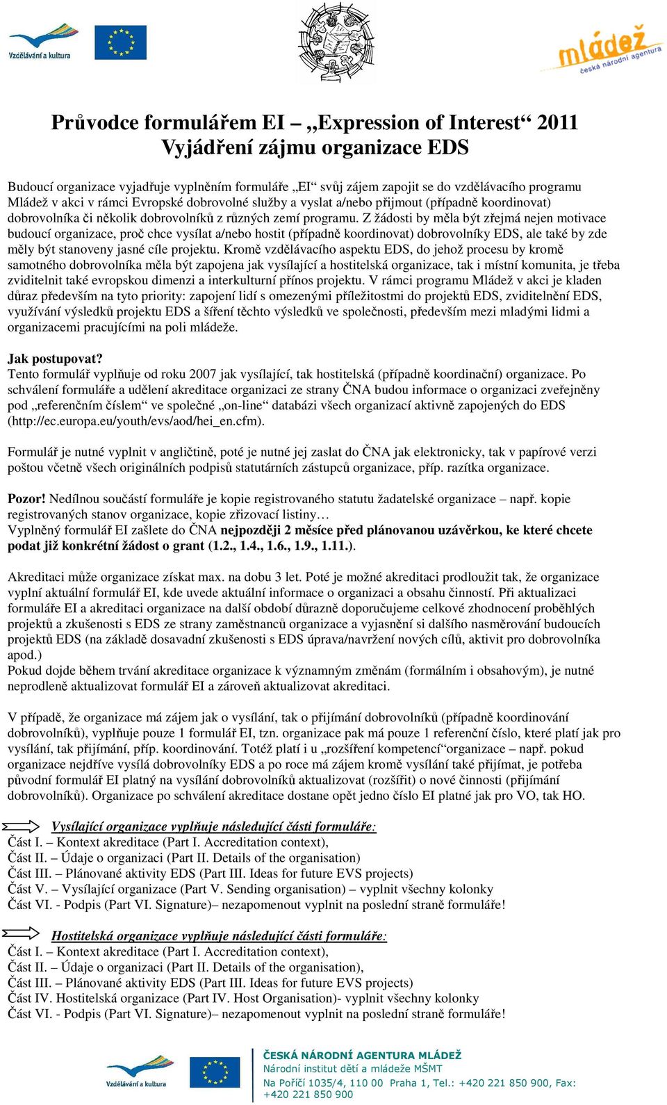 Z žádosti by měla být zřejmá nejen motivace budoucí organizace, proč chce vysílat a/nebo hostit (případně koordinovat) dobrovolníky EDS, ale také by zde měly být stanoveny jasné cíle projektu.