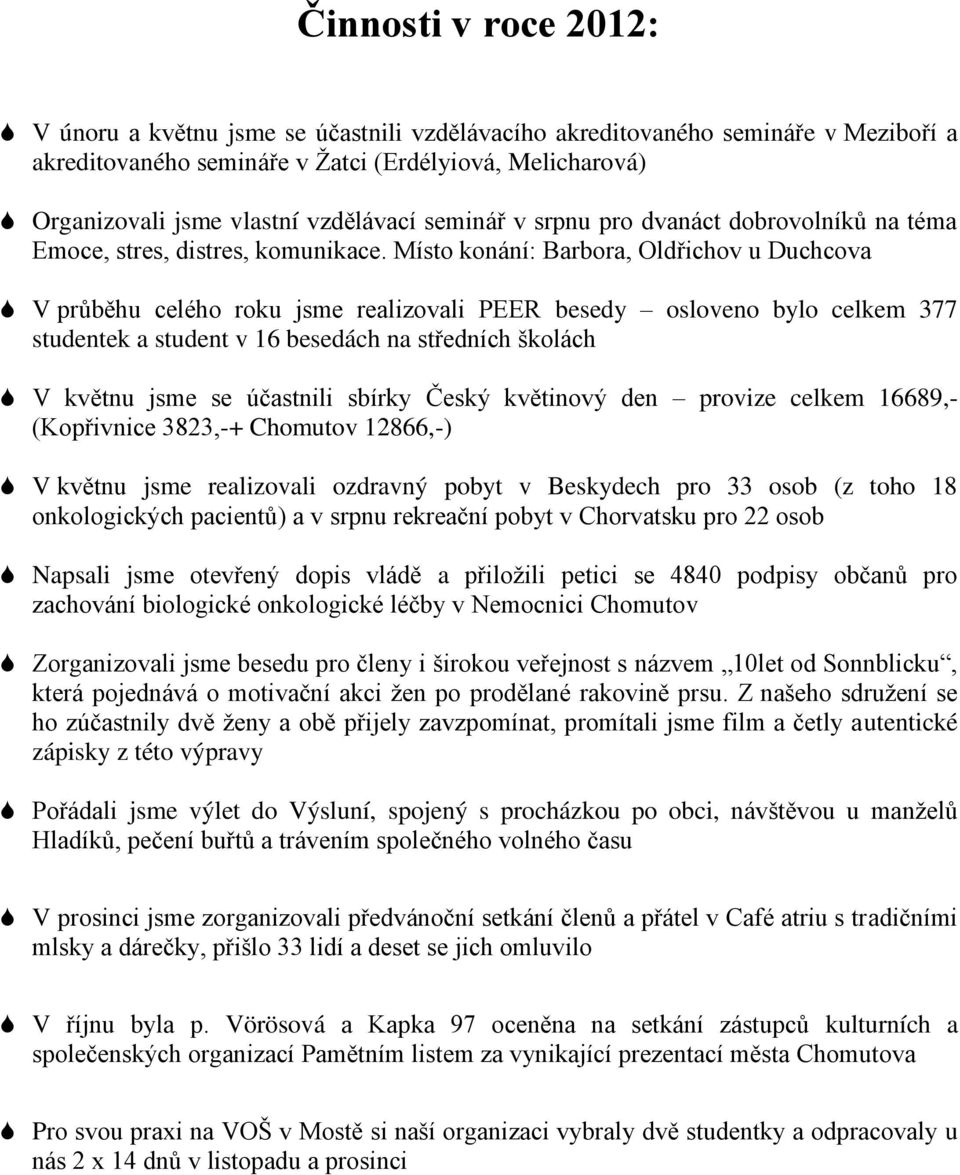 Místo konání: Barbora, Oldřichov u Duchcova V průběhu celého roku jsme realizovali PEER besedy osloveno bylo celkem 377 studentek a student v 16 besedách na středních školách V květnu jsme se