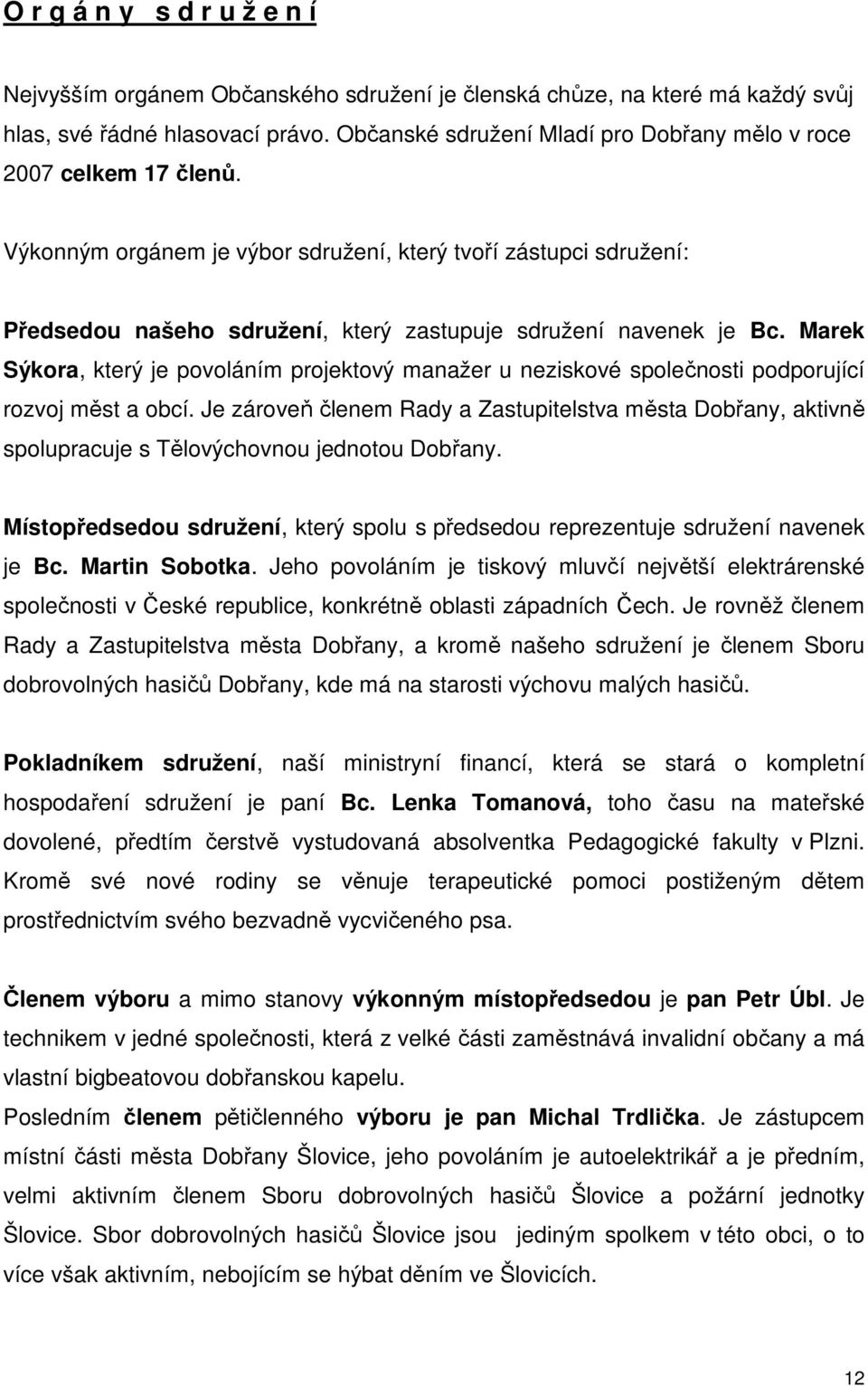 Výkonným orgánem je výbor sdružení, který tvoří zástupci sdružení: Předsedou našeho sdružení, který zastupuje sdružení navenek je Bc.