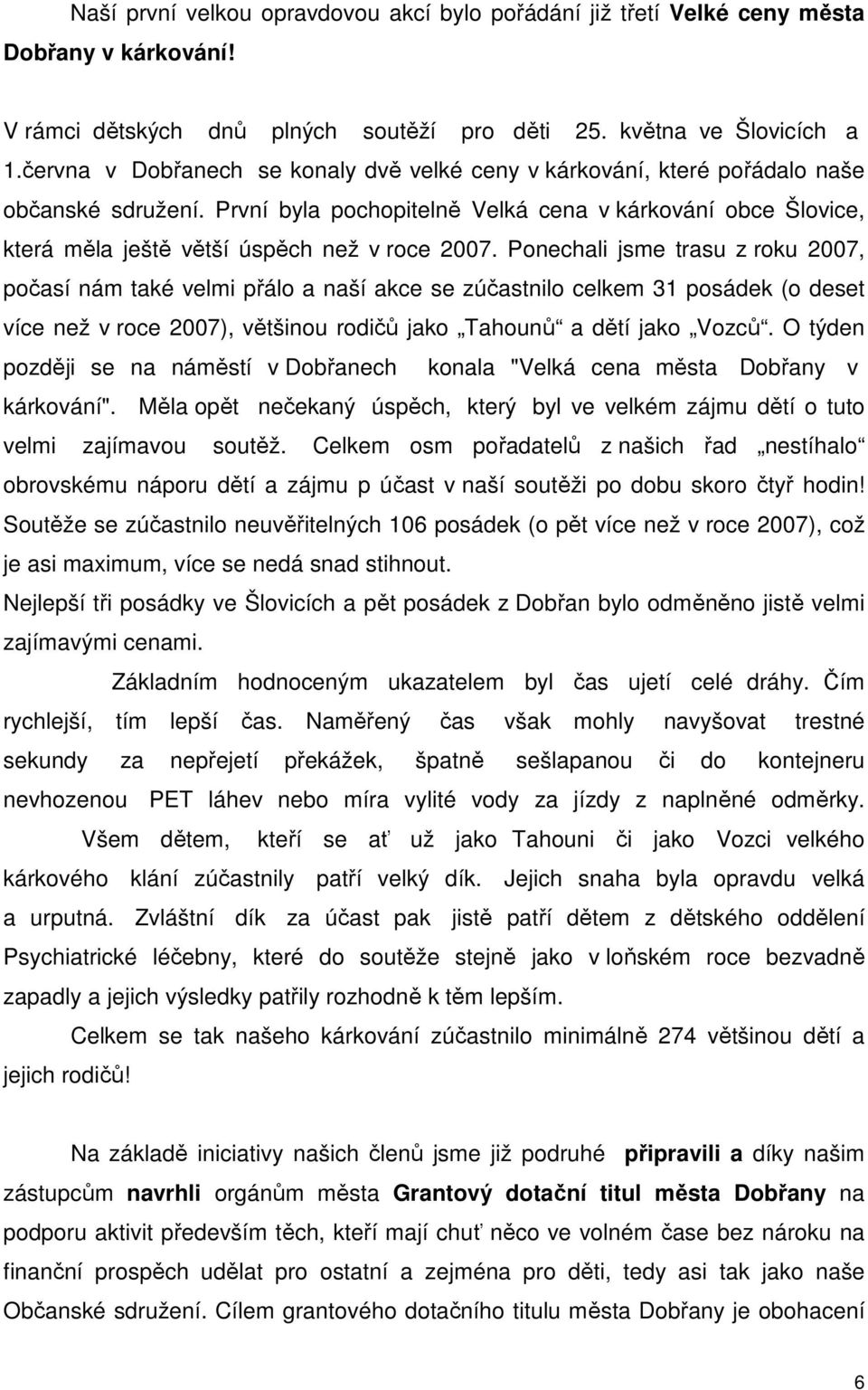 První byla pochopitelně Velká cena v kárkování obce Šlovice, která měla ještě větší úspěch než v roce 2007.