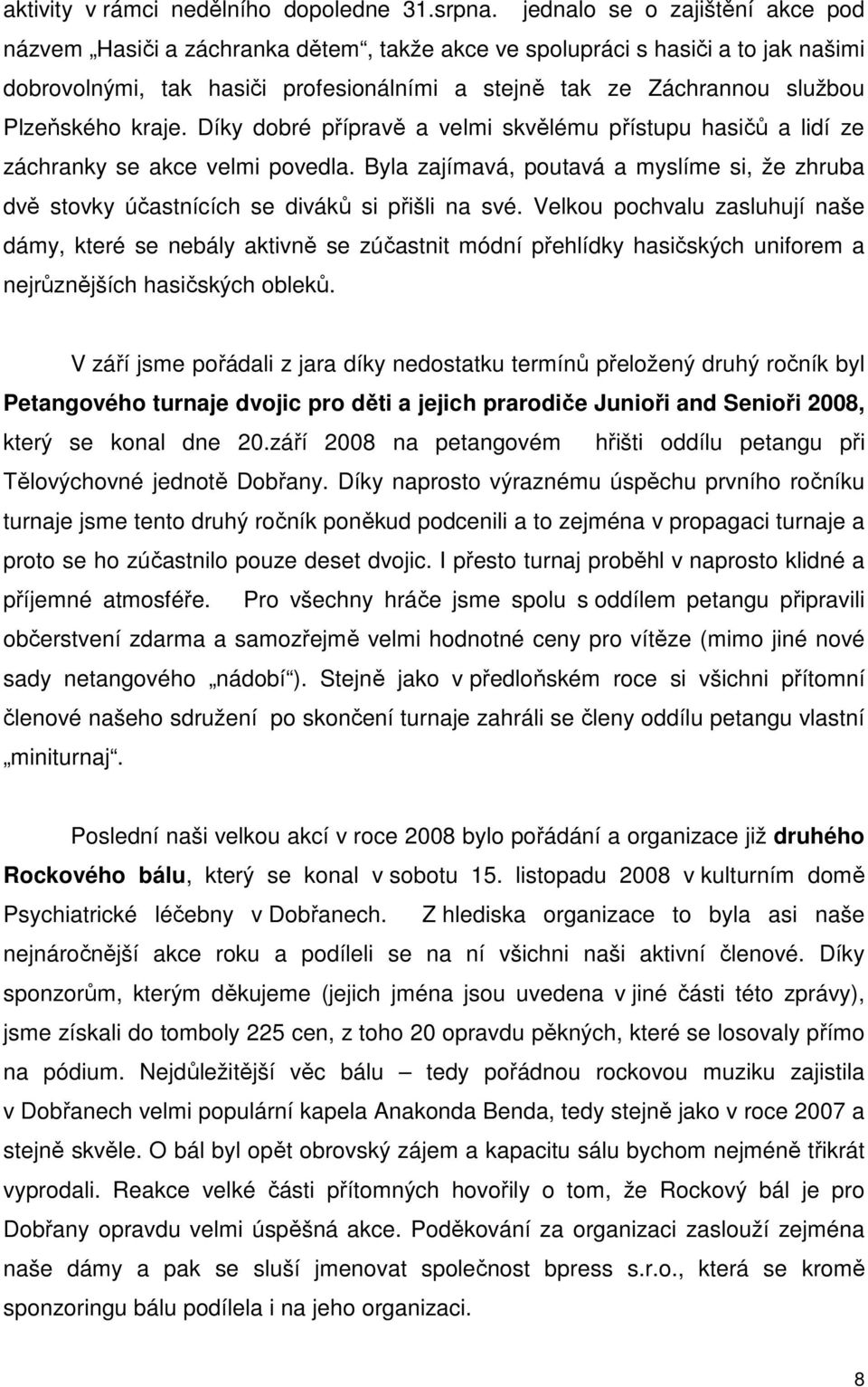 Plzeňského kraje. Díky dobré přípravě a velmi skvělému přístupu hasičů a lidí ze záchranky se akce velmi povedla.