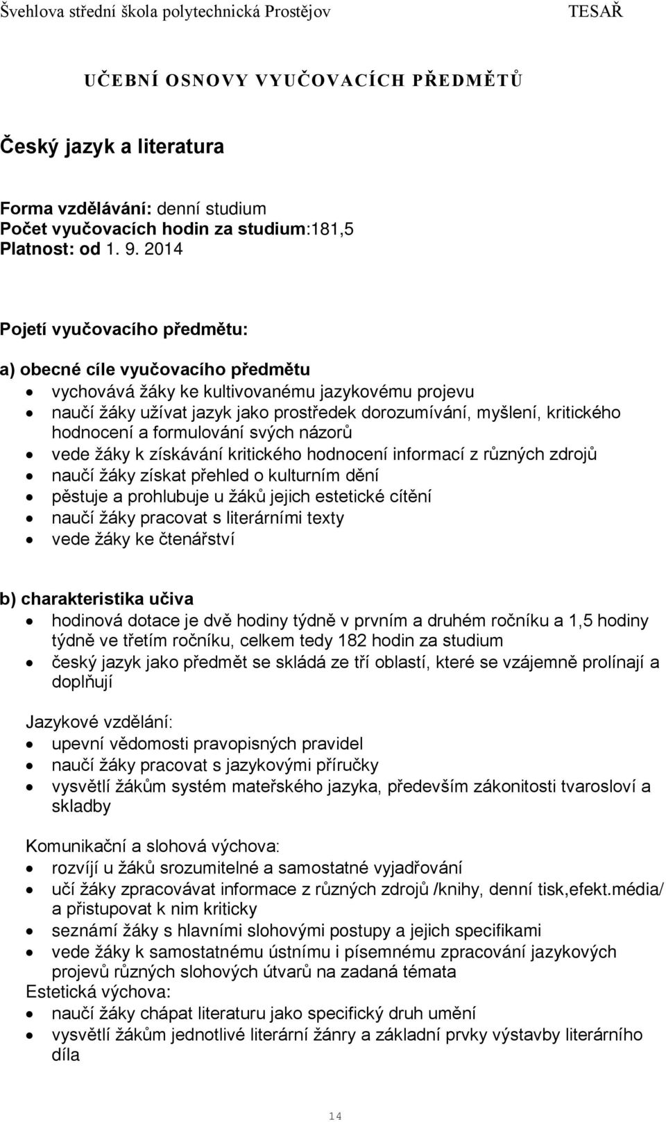 hodnocení a formulování svých názorů vede žáky k získávání kritického hodnocení informací z různých zdrojů naučí žáky získat přehled o kulturním dění pěstuje a prohlubuje u žáků jejich estetické