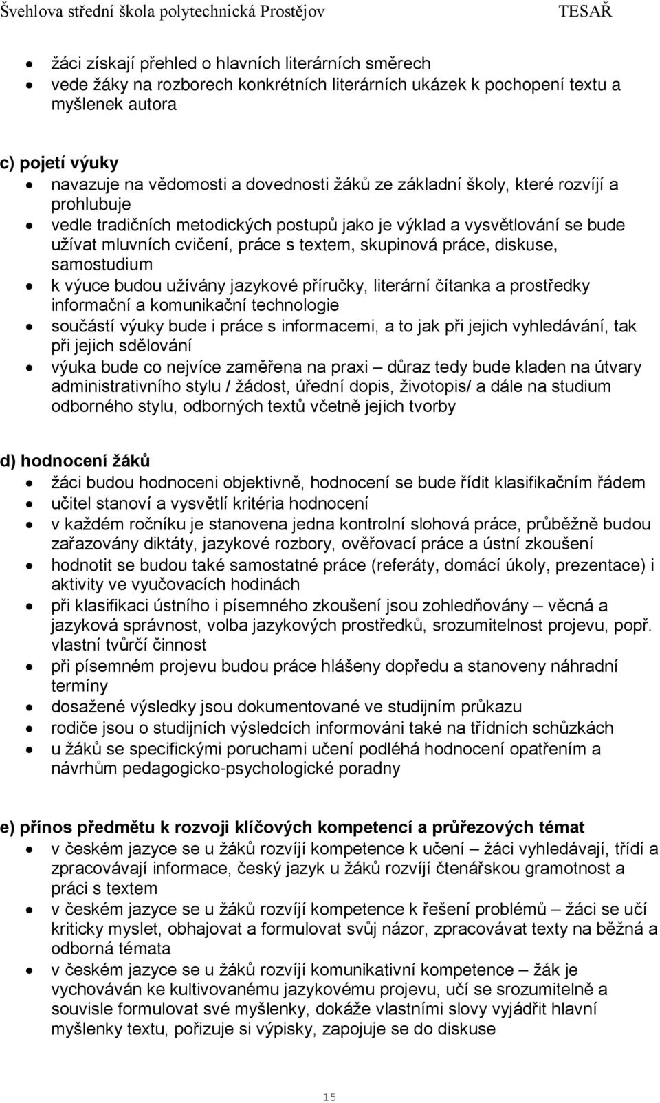 k výuce budou užívány jazykové příručky, literární čítanka a prostředky informační a komunikační technologie součástí výuky bude i práce s informacemi, a to jak při jejich vyhledávání, tak při jejich