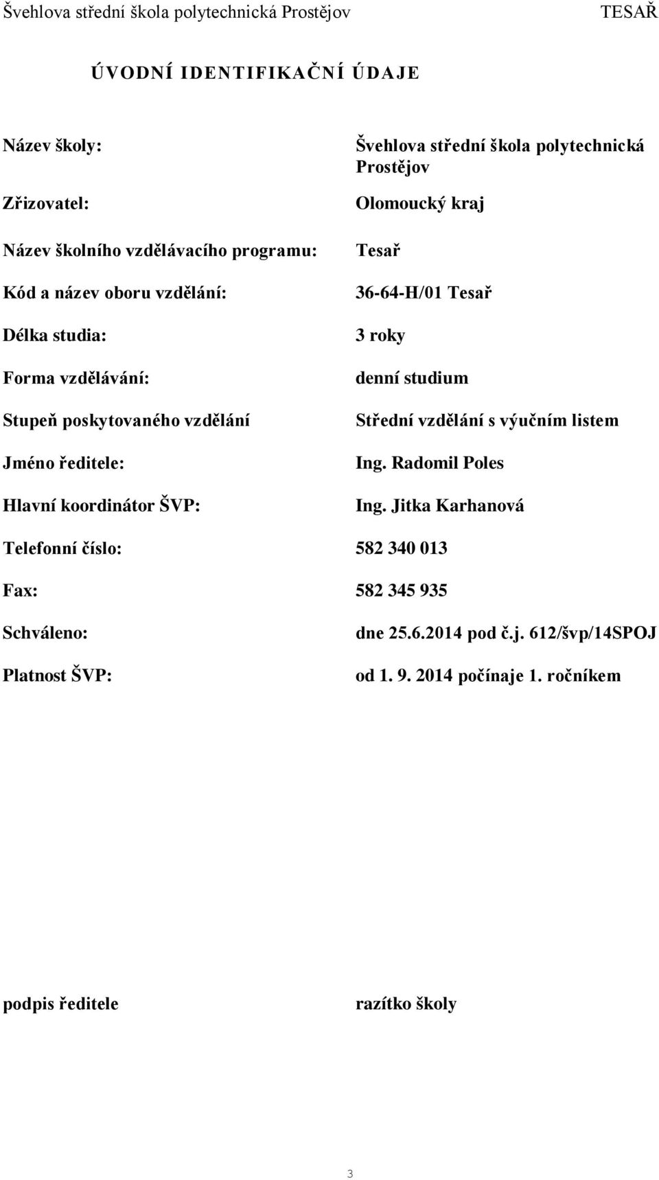 Tesař 36-64-H/01 Tesař 3 roky denní studium Střední vzdělání s výučním listem Ing. Radomil Poles Ing.