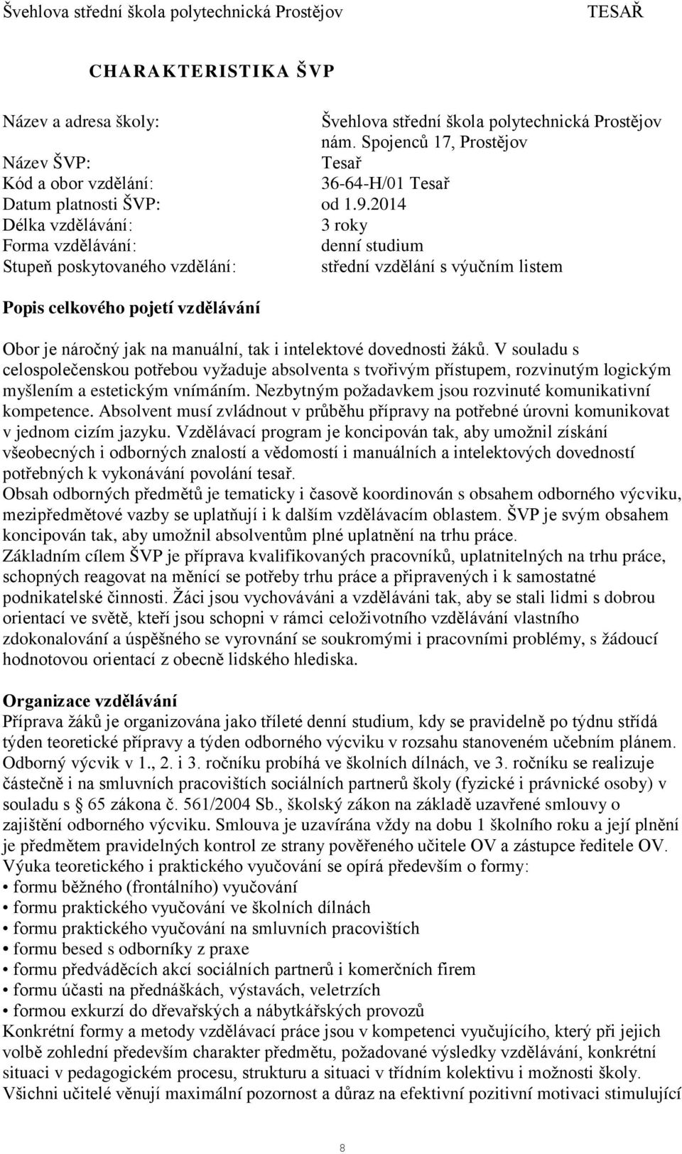 intelektové dovednosti žáků. V souladu s celospolečenskou potřebou vyžaduje absolventa s tvořivým přístupem, rozvinutým logickým myšlením a estetickým vnímáním.