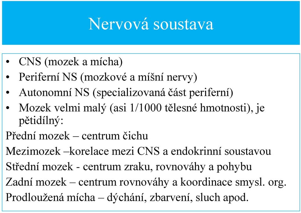 čichu Mezimozek korelace mezi CNS a endokrinní soustavou Střední mozek - centrum zraku, rovnováhy a