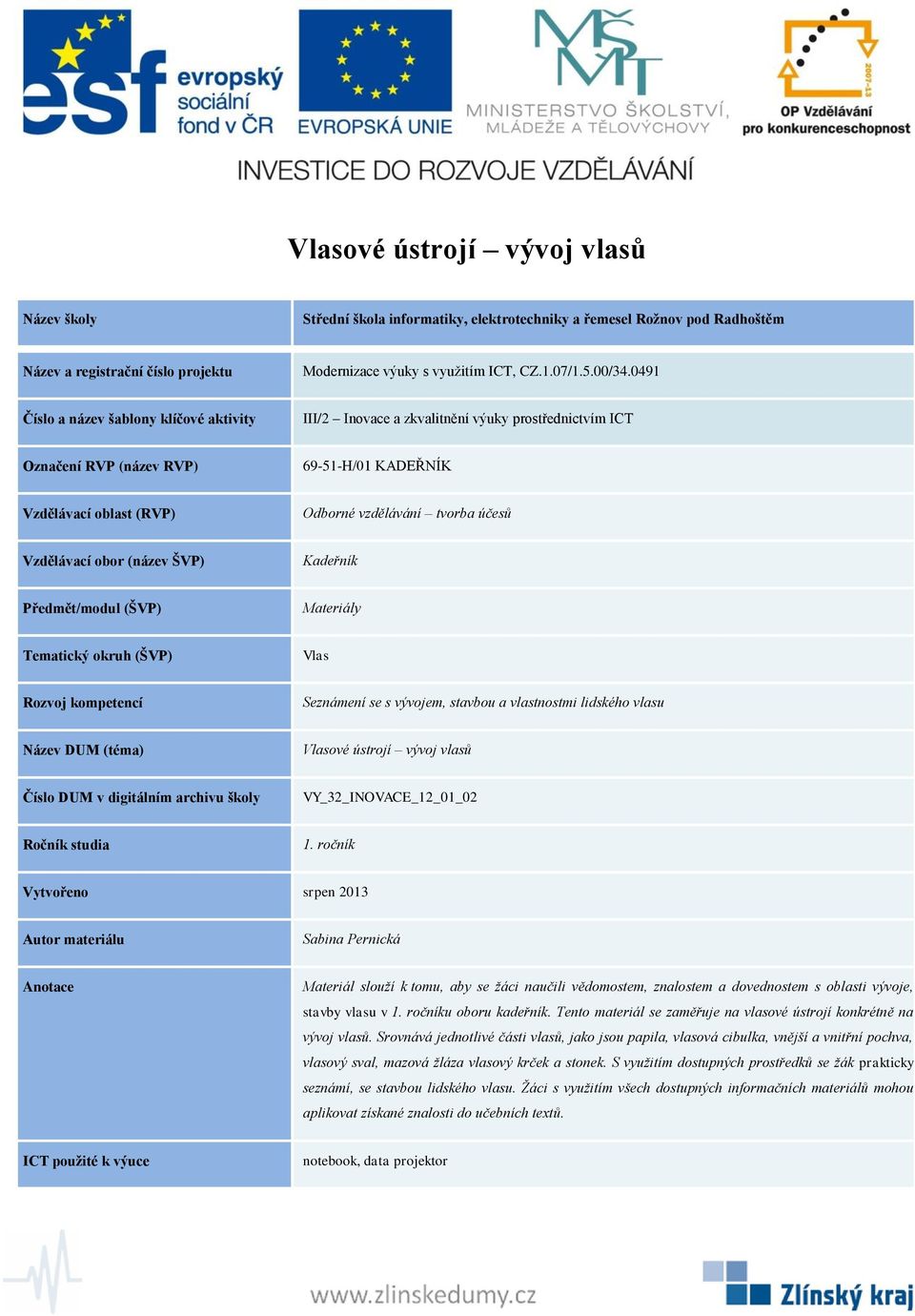 Srovnává jednotlivé části vlasů, jako jsou papila, vlasová cibulka, vnější a vnitřní pochva, vlasový sval, mazová žláza vlasový krček a stonek.