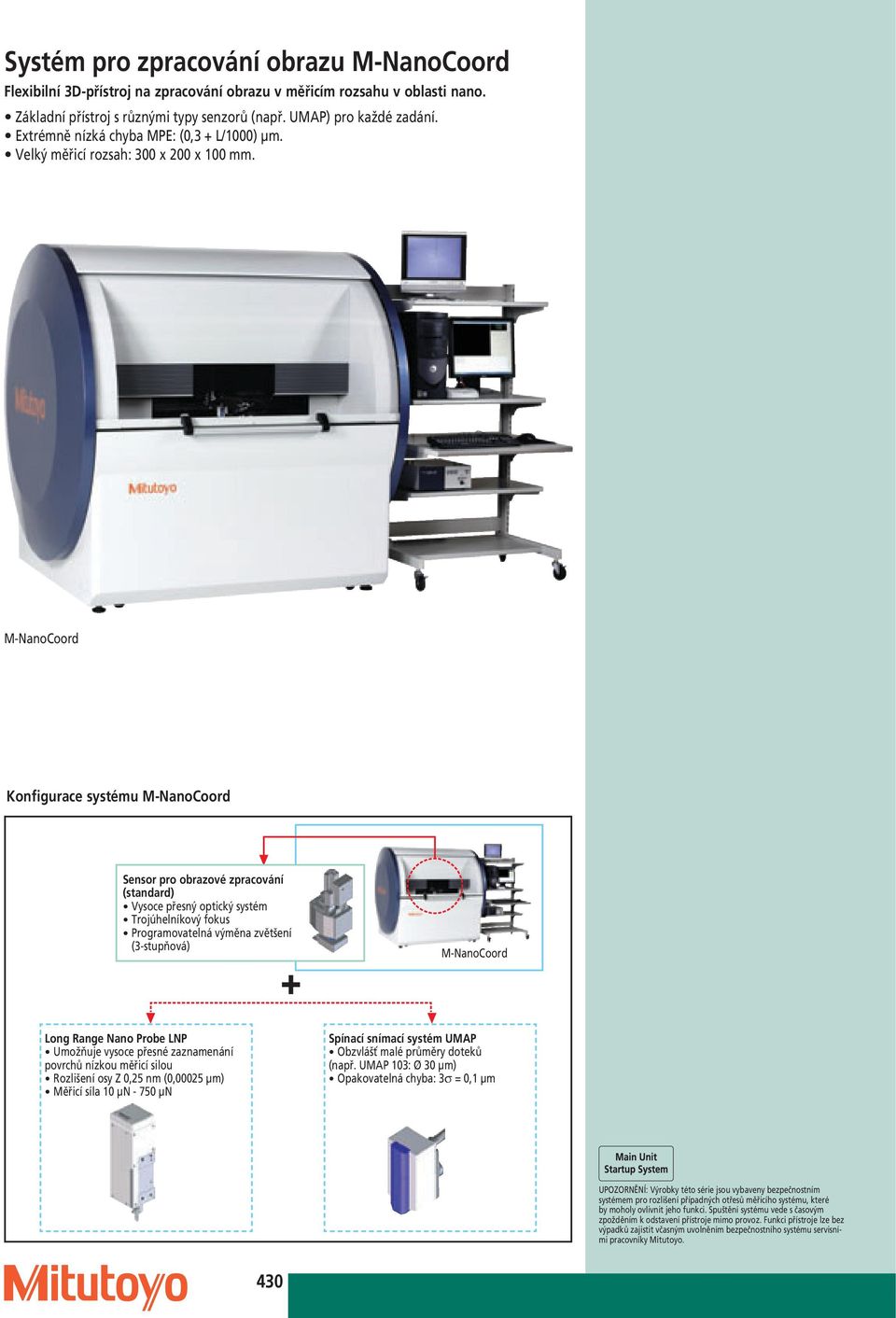 M-NanoCoord Konfigurace systému M-NanoCoord Sensor pro obrazové zpracování (standard) Vysoce přesný optický systém Trojúhelníkový fokus Programovatelná výměna zvětšení (3-stupňová) +