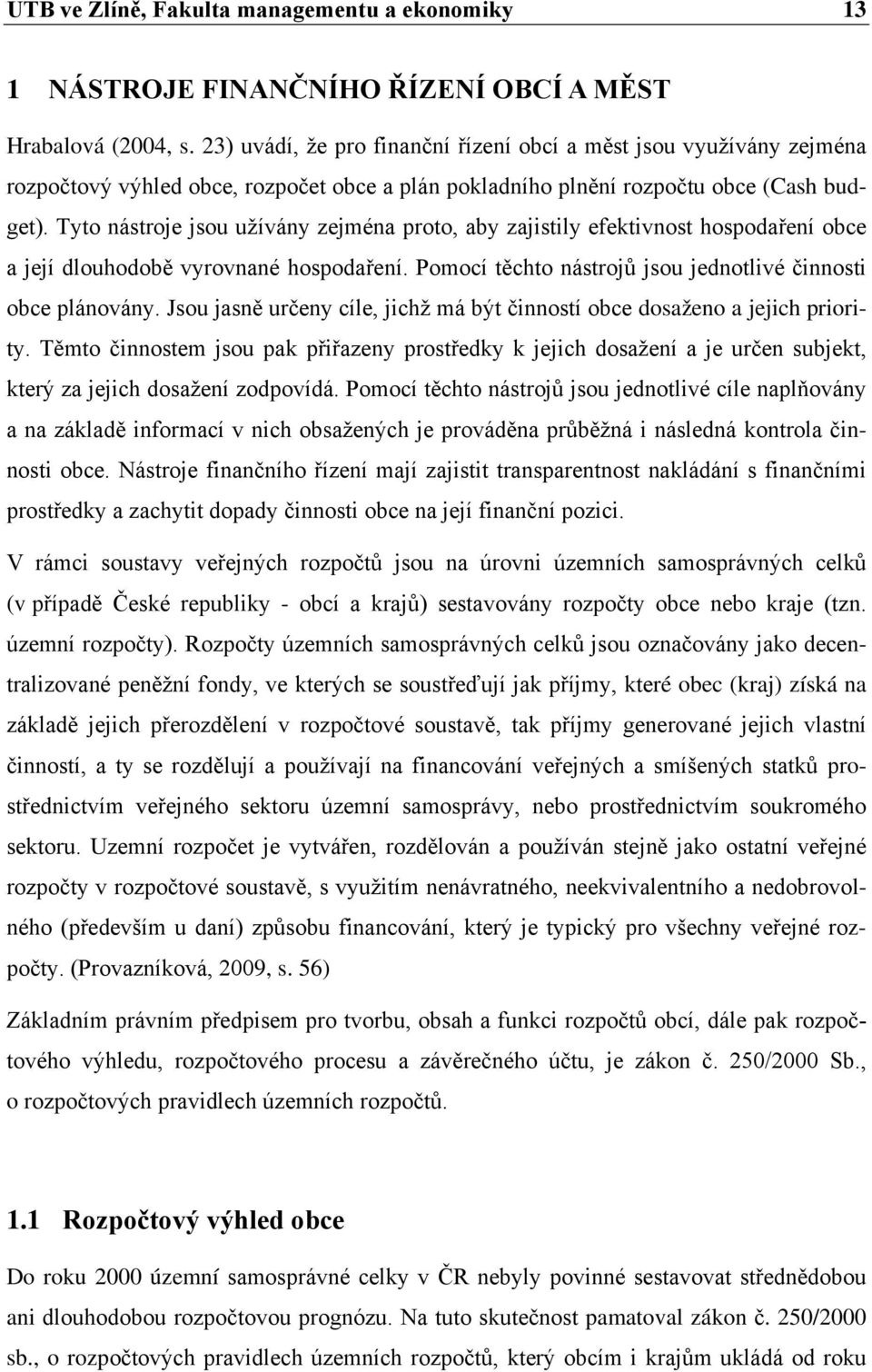 Tyto nástroje jsou užívány zejména proto, aby zajistily efektivnost hospodaření obce a její dlouhodobě vyrovnané hospodaření. Pomocí těchto nástrojů jsou jednotlivé činnosti obce plánovány.