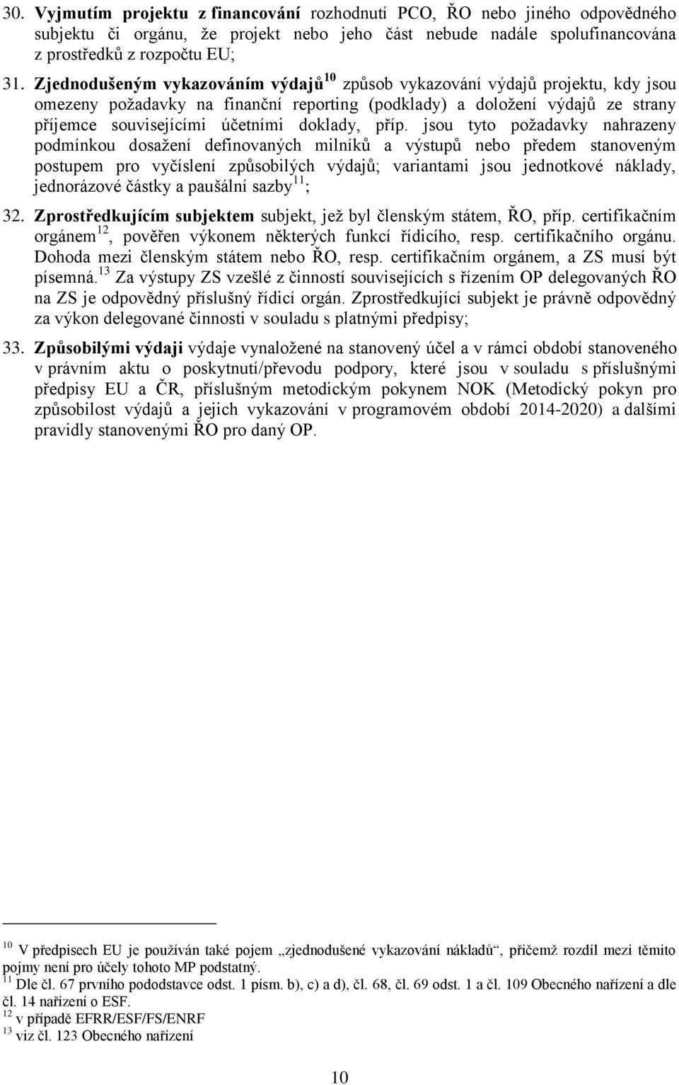 příp. jsou tyto požadavky nahrazeny podmínkou dosažení definovaných milníků a výstupů nebo předem stanoveným postupem pro vyčíslení způsobilých výdajů; variantami jsou jednotkové náklady, jednorázové