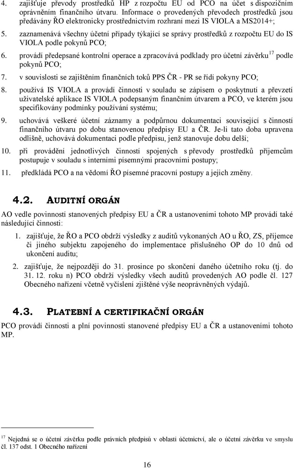 zaznamenává všechny účetní případy týkající se správy prostředků z rozpočtu EU do IS VIOLA podle pokynů PCO; 6.