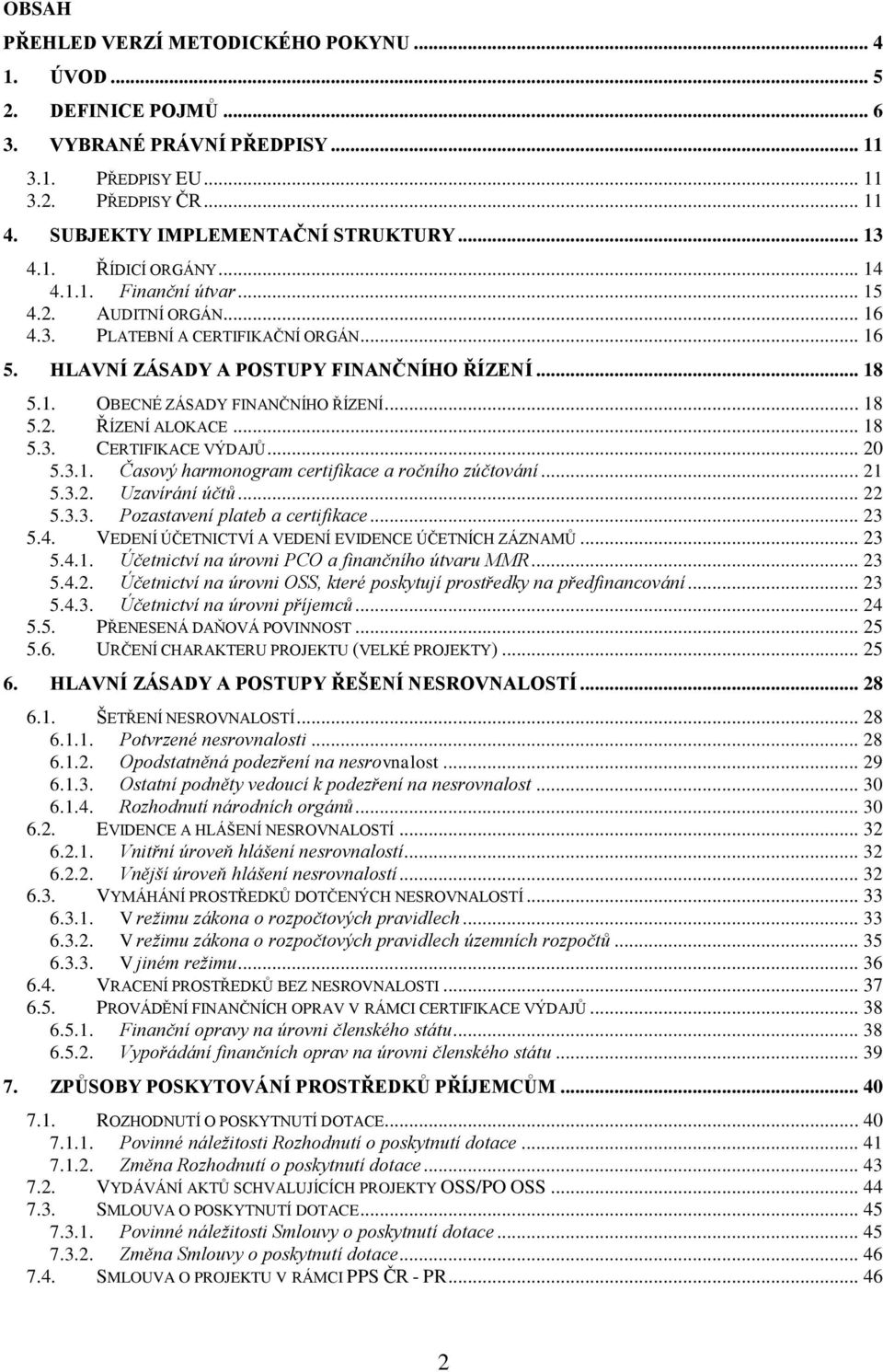 .. 18 5.2. ŘÍZENÍ ALOKACE... 18 5.3. CERTIFIKACE VÝDAJŮ... 20 5.3.1. Časový harmonogram certifikace a ročního zúčtování... 21 5.3.2. Uzavírání účtů... 22 5.3.3. Pozastavení plateb a certifikace... 23 5.