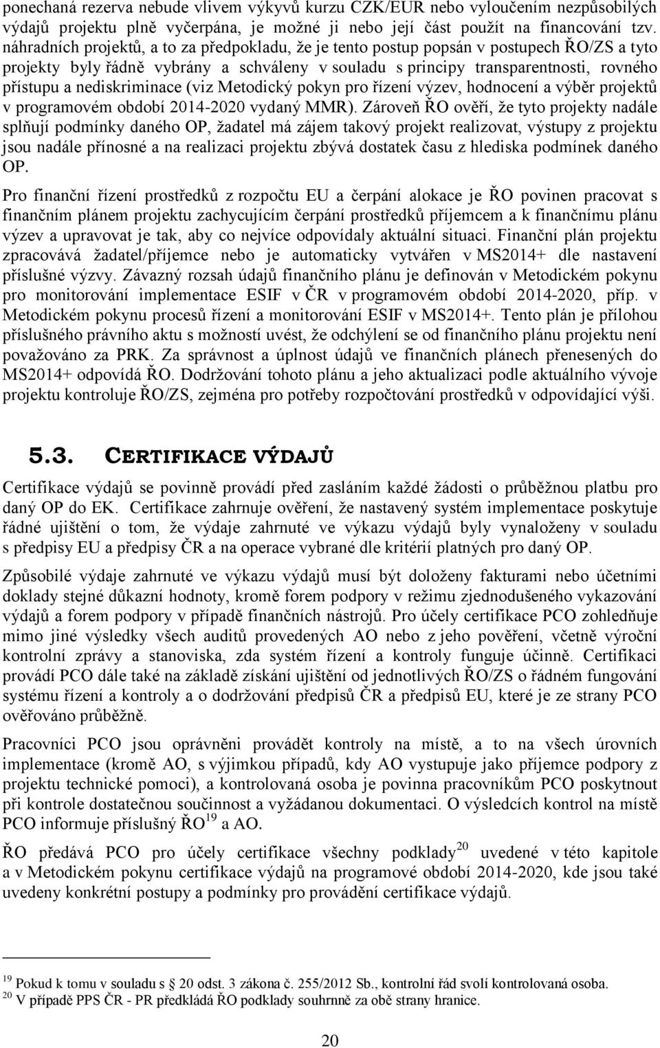 nediskriminace (viz Metodický pokyn pro řízení výzev, hodnocení a výběr projektů v programovém období 2014-2020 vydaný MMR).