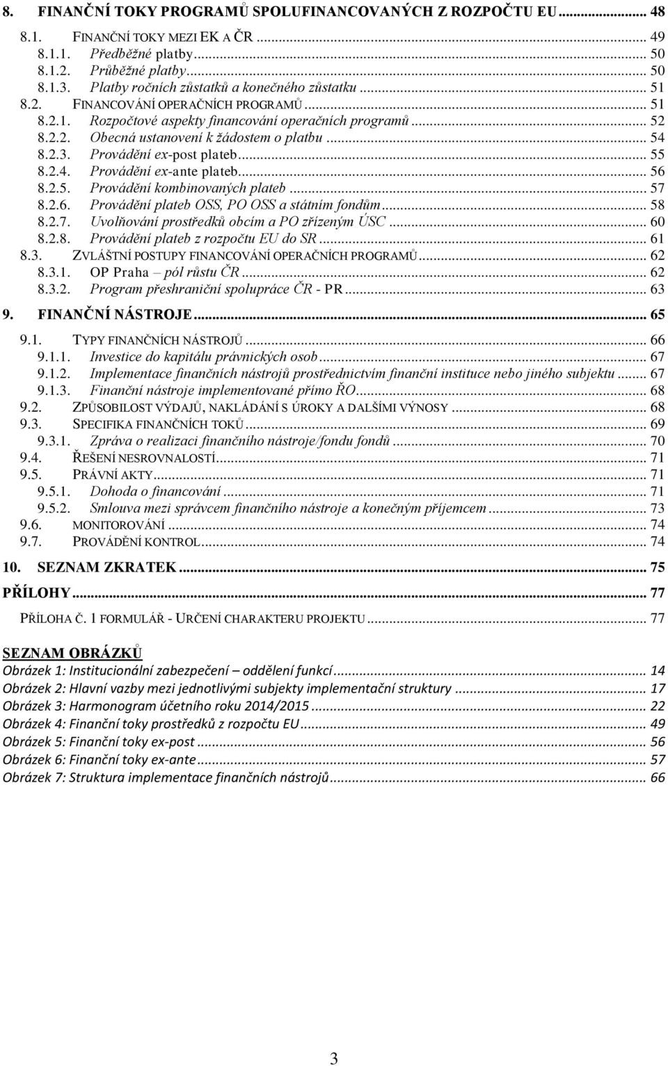 .. 54 8.2.3. Provádění ex-post plateb... 55 8.2.4. Provádění ex-ante plateb... 56 8.2.5. Provádění kombinovaných plateb... 57 8.2.6. Provádění plateb OSS, PO OSS a státním fondům... 58 8.2.7. Uvolňování prostředků obcím a PO zřízeným ÚSC.