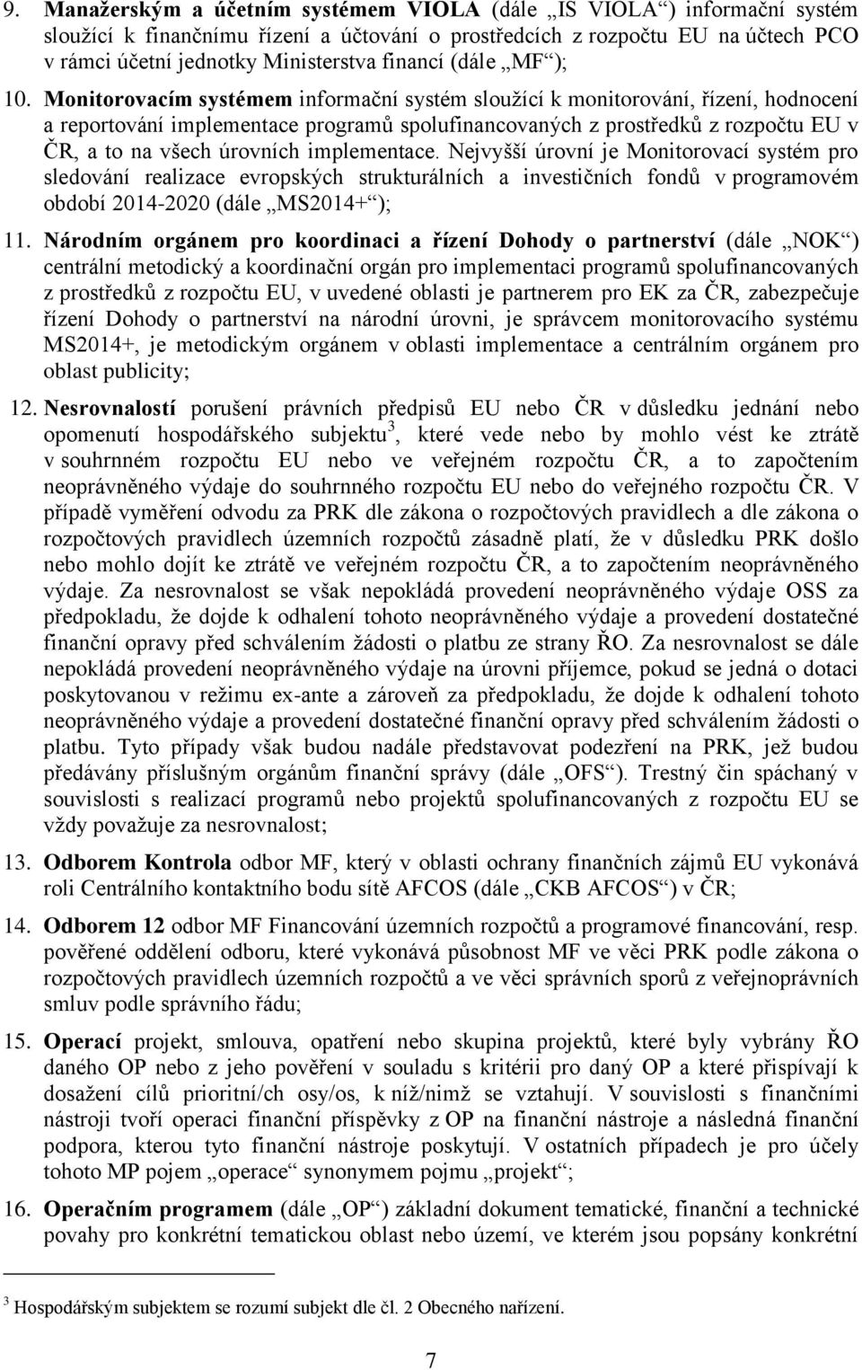 Monitorovacím systémem informační systém sloužící k monitorování, řízení, hodnocení a reportování implementace programů spolufinancovaných z prostředků z rozpočtu EU v ČR, a to na všech úrovních