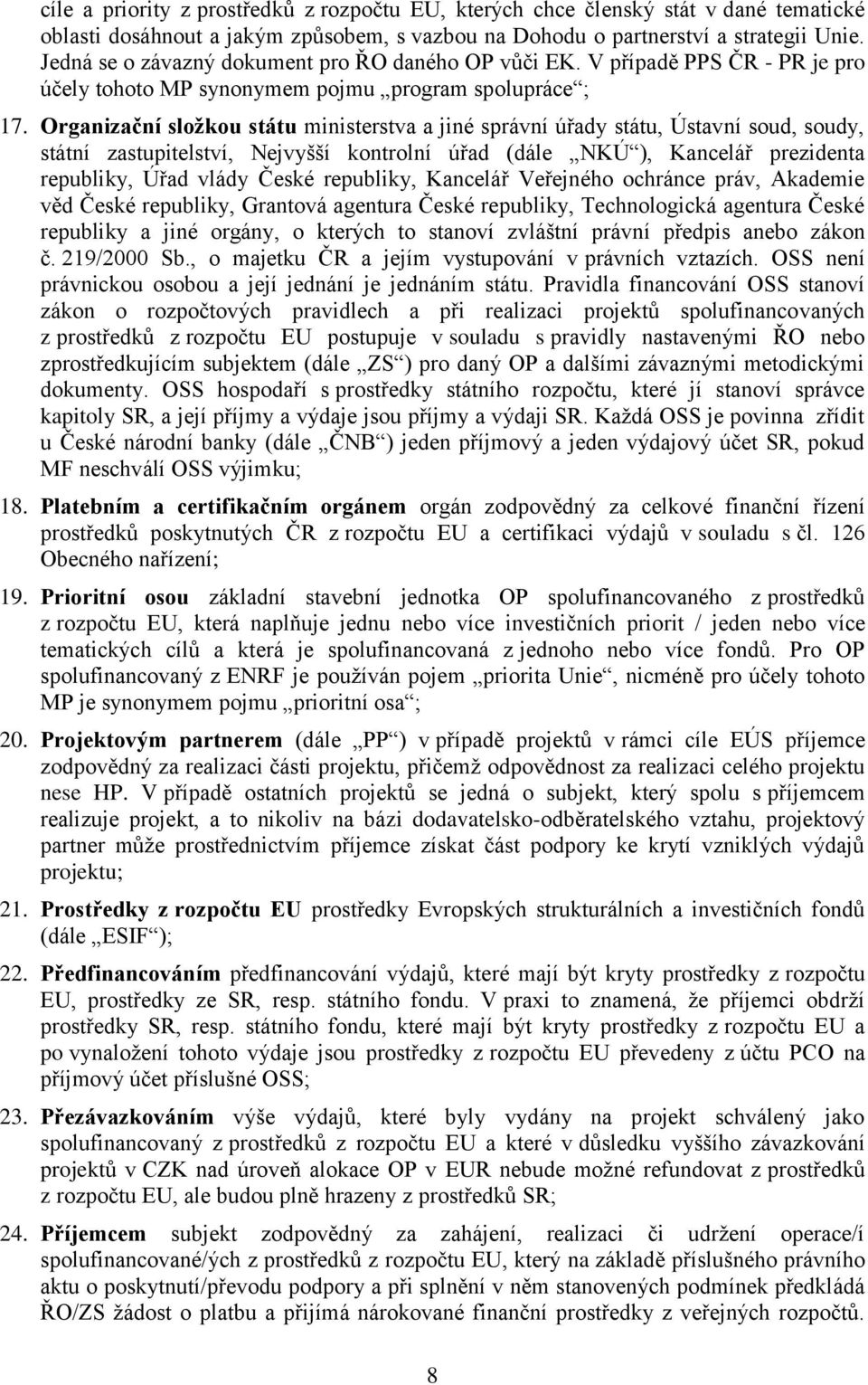 Organizační složkou státu ministerstva a jiné správní úřady státu, Ústavní soud, soudy, státní zastupitelství, Nejvyšší kontrolní úřad (dále NKÚ ), Kancelář prezidenta republiky, Úřad vlády České