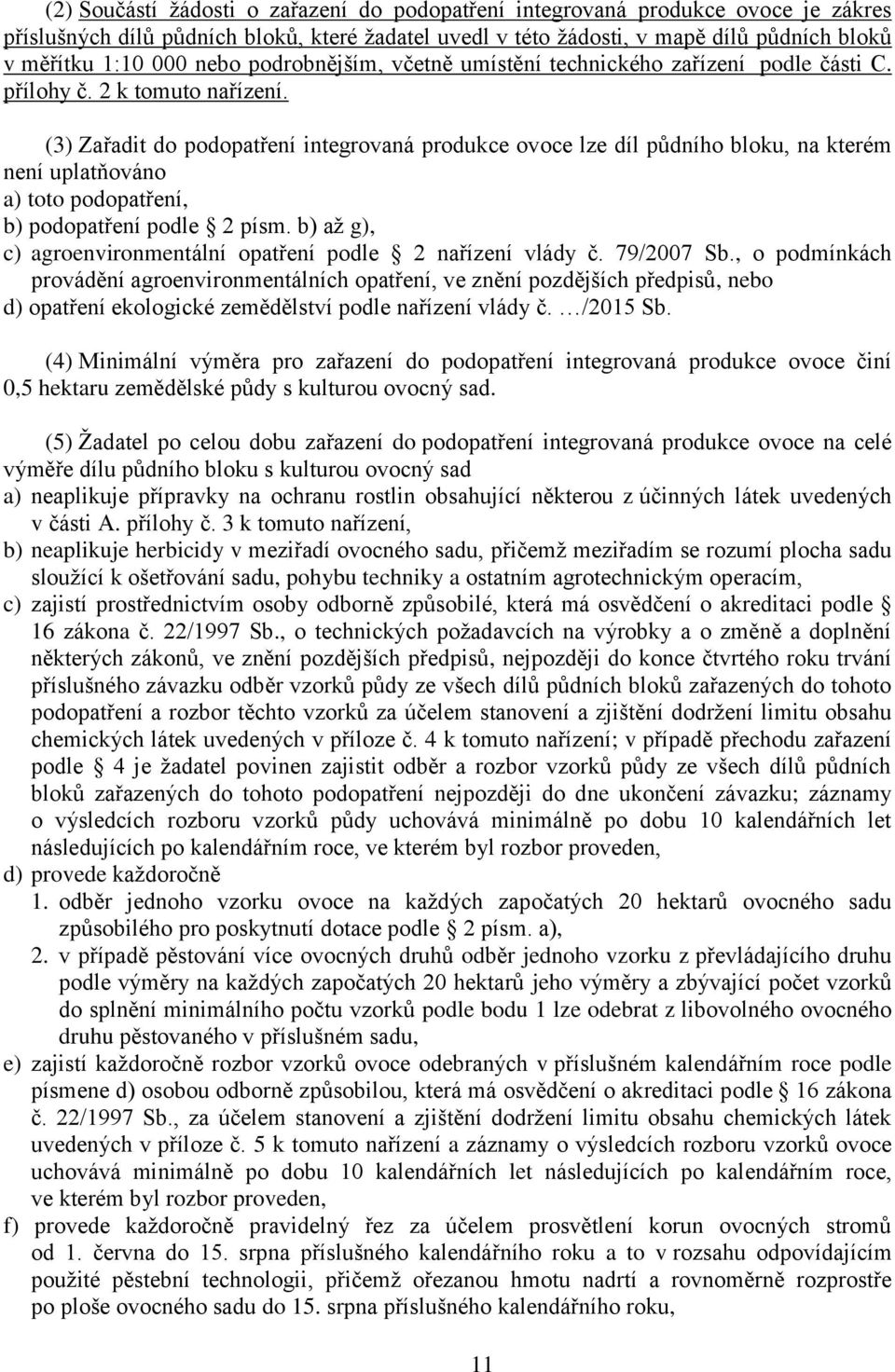 (3) Zařadit do podopatření integrovaná produkce ovoce lze díl půdního bloku, na kterém není uplatňováno a) toto podopatření, b) podopatření podle 2 písm.