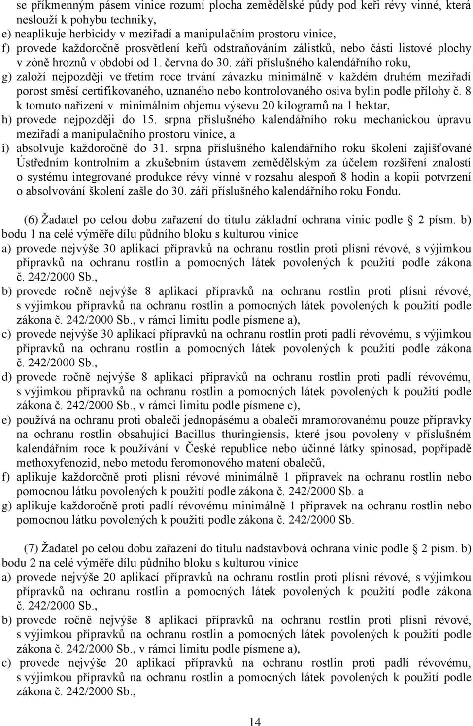 září příslušného kalendářního roku, g) založí nejpozději ve třetím roce trvání závazku minimálně v každém druhém meziřadí porost směsí certifikovaného, uznaného nebo kontrolovaného osiva bylin podle