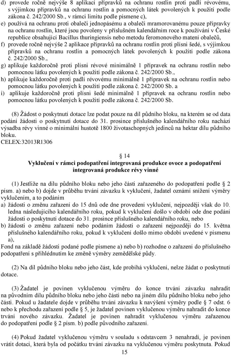 používání v České republice obsahující Bacillus thuringiensis nebo metodu feromonového matení obalečů, f) provede ročně nejvýše 2 aplikace přípravků na ochranu rostlin proti plísni šedé, s výjimkou