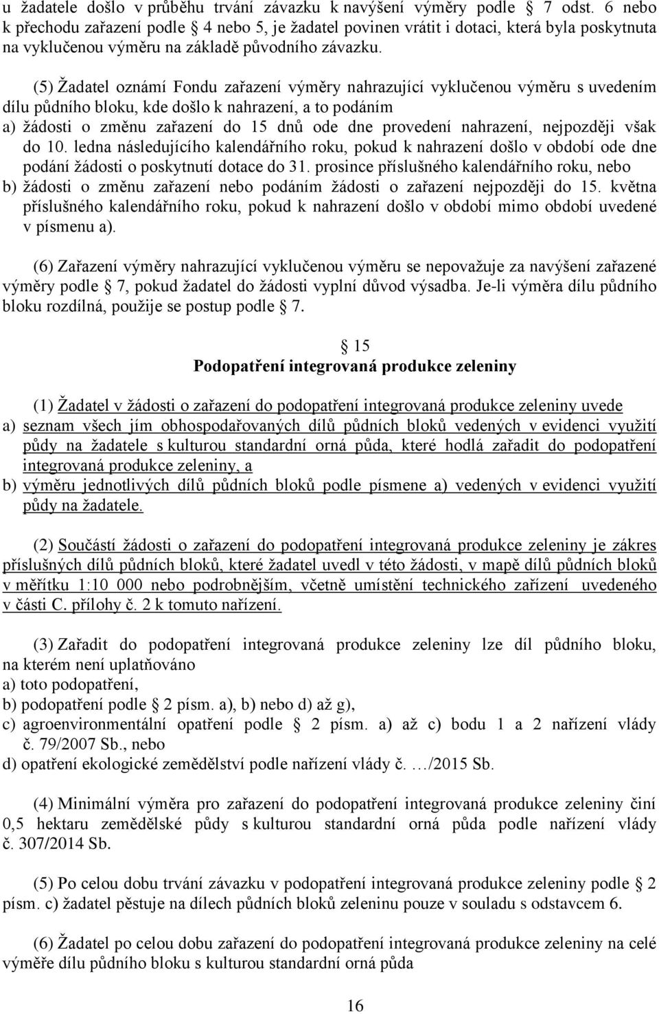 (5) Žadatel oznámí Fondu zařazení výměry nahrazující vyklučenou výměru s uvedením dílu půdního bloku, kde došlo k nahrazení, a to podáním a) žádosti o změnu zařazení do 15 dnů ode dne provedení