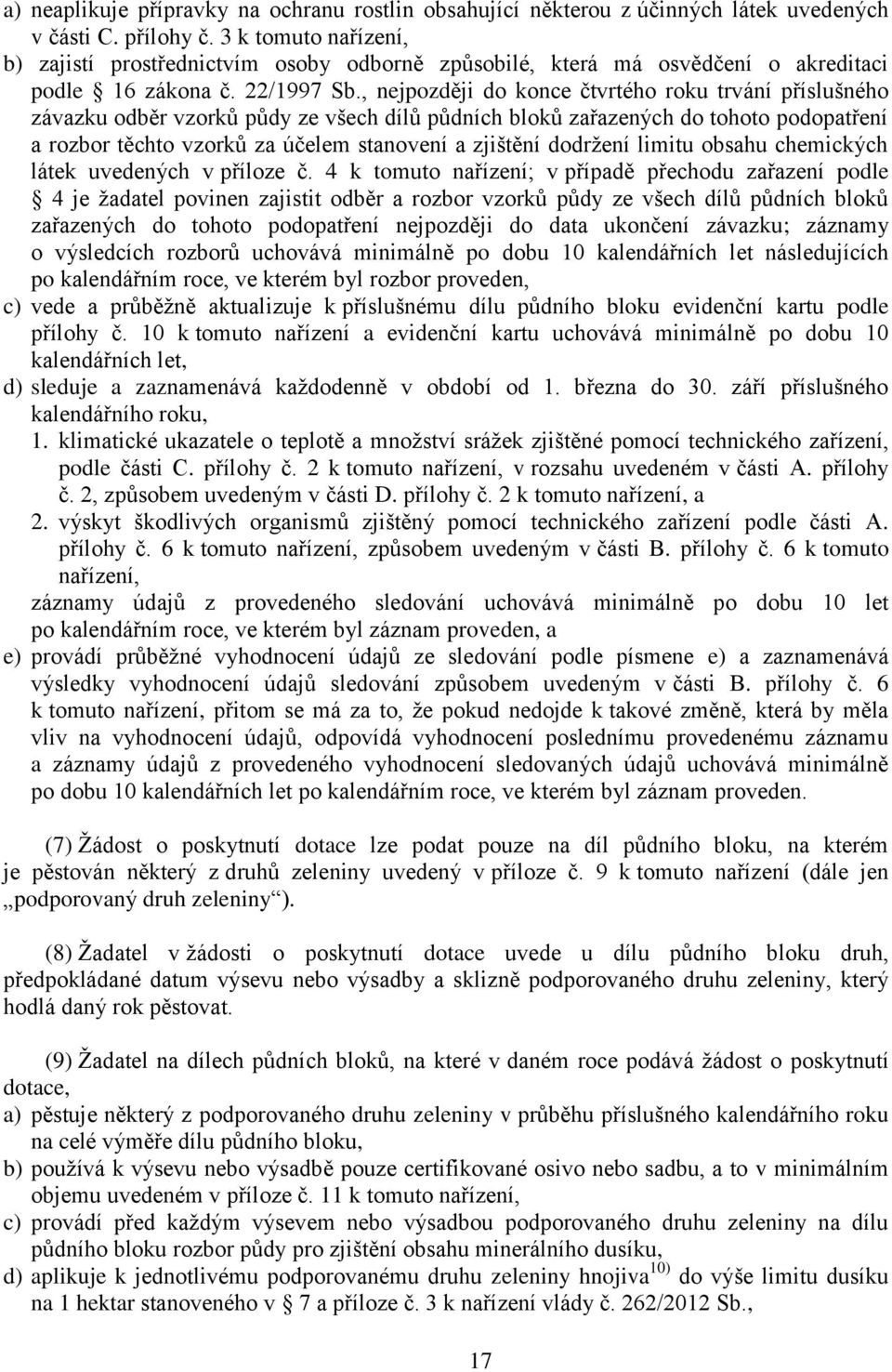 , nejpozději do konce čtvrtého roku trvání příslušného závazku odběr vzorků půdy ze všech dílů půdních bloků zařazených do tohoto podopatření a rozbor těchto vzorků za účelem stanovení a zjištění