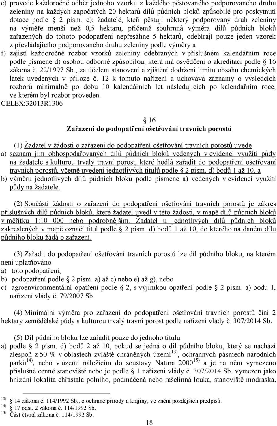 odebírají pouze jeden vzorek z převládajícího podporovaného druhu zeleniny podle výměry a f) zajistí každoročně rozbor vzorků zeleniny odebraných v příslušném kalendářním roce podle písmene d) osobou