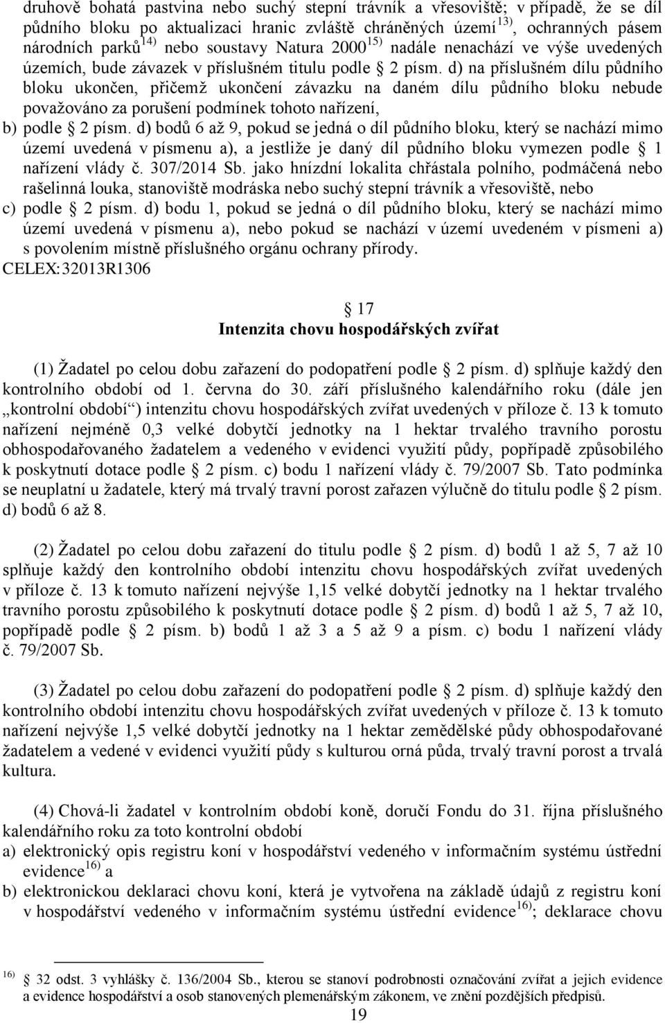 d) na příslušném dílu půdního bloku ukončen, přičemž ukončení závazku na daném dílu půdního bloku nebude považováno za porušení podmínek tohoto nařízení, b) podle 2 písm.